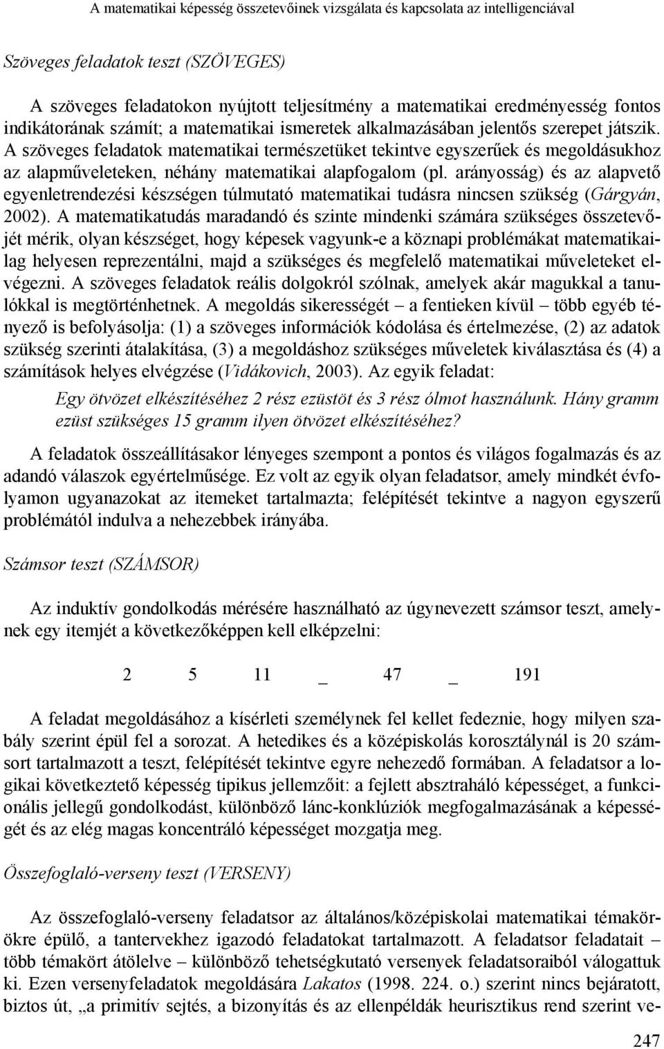 A szöveges feladatok matematikai természetüket tekintve egyszerűek és megoldásukhoz az alapműveleteken, néhány matematikai alapfogalom (pl.