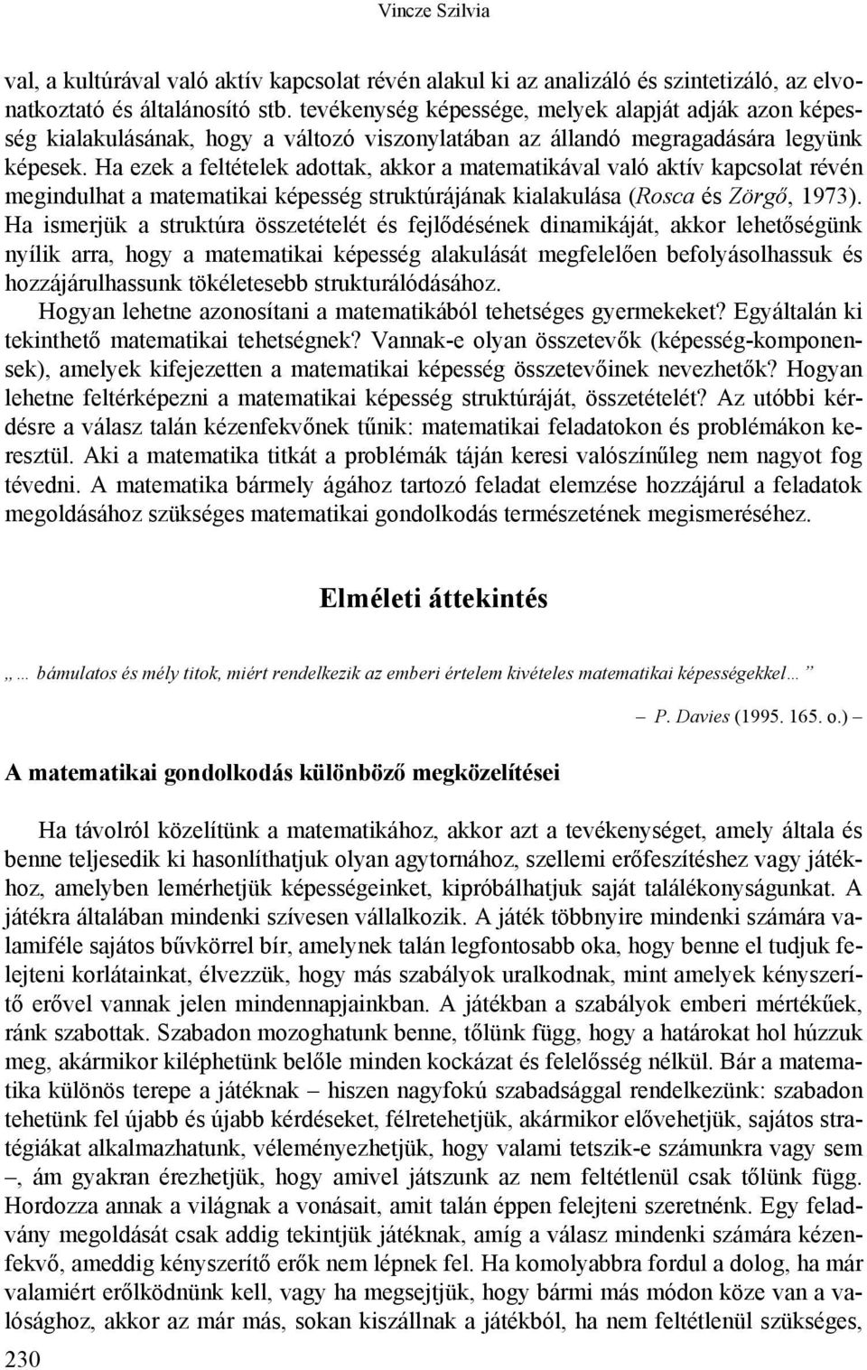 Ha ezek a feltételek adottak, akkor a matematikával való aktív kapcsolat révén megindulhat a matematikai képesség struktúrájának kialakulása (Rosca és Zörgő, 1973).