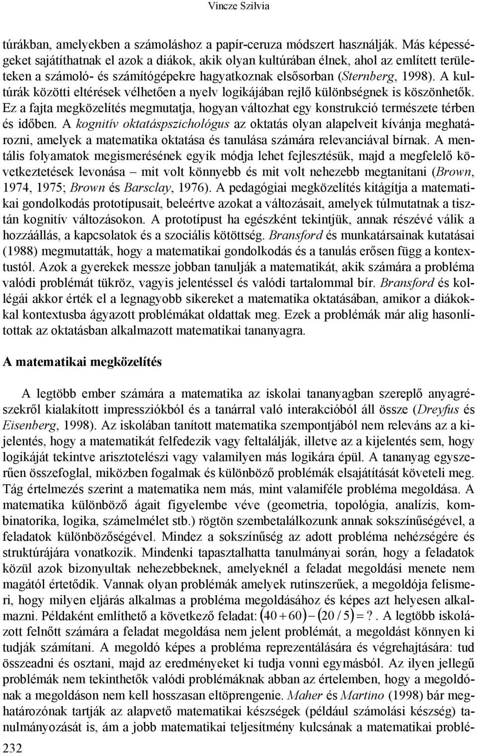 A kultúrák közötti eltérések vélhetően a nyelv logikájában rejlő különbségnek is köszönhetők. Ez a fajta megközelítés megmutatja, hogyan változhat egy konstrukció természete térben és időben.