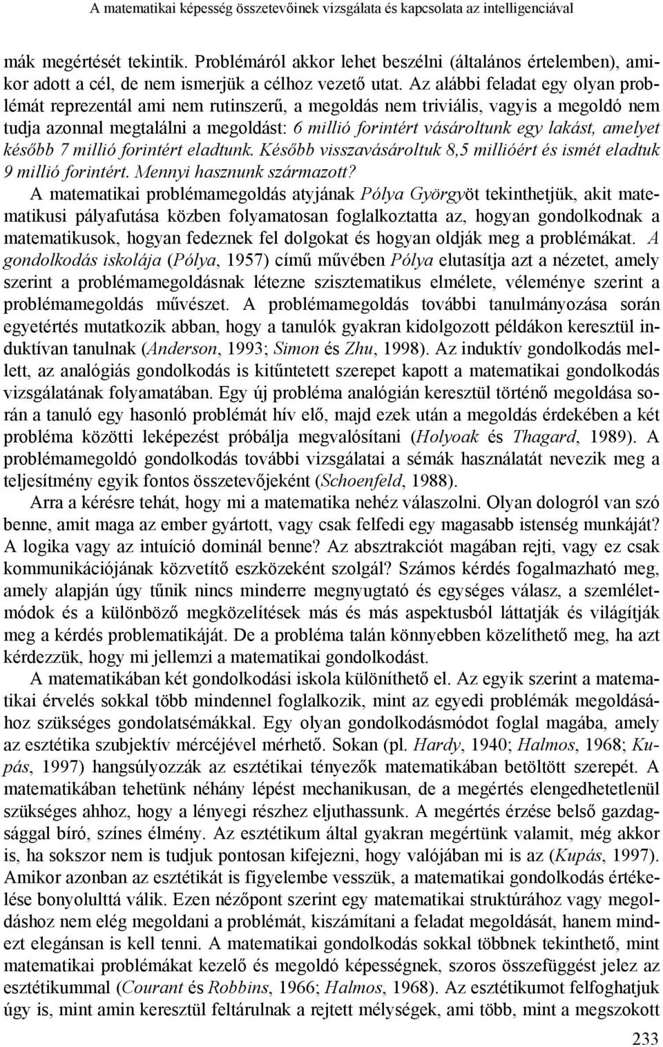 Az alábbi feladat egy olyan problémát reprezentál ami nem rutinszerű, a megoldás nem triviális, vagyis a megoldó nem tudja azonnal megtalálni a megoldást: 6 millió forintért vásároltunk egy lakást,