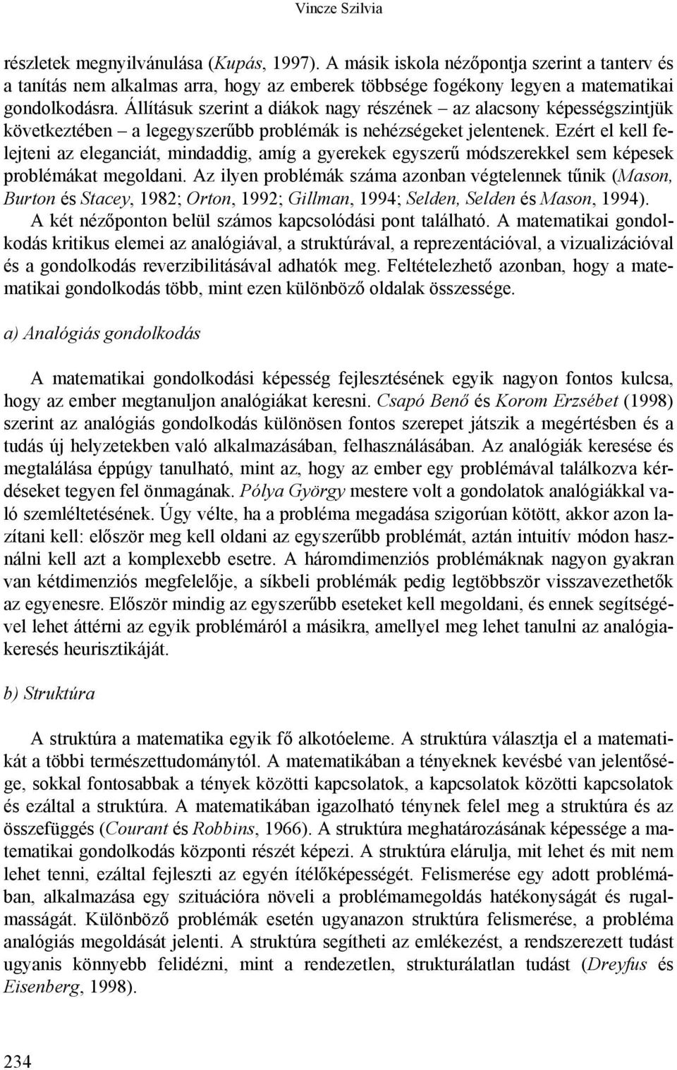 Állításuk szerint a diákok nagy részének az alacsony képességszintjük következtében a legegyszerűbb problémák is nehézségeket jelentenek.