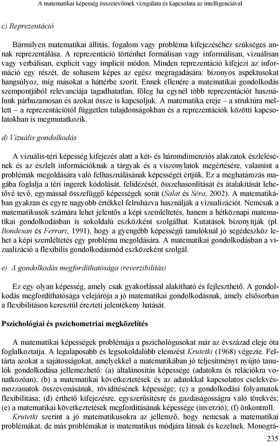 Minden reprezentáció kifejezi az információ egy részét, de sohasem képes az egész megragadására: bizonyos aspektusokat hangsúlyoz, míg másokat a háttérbe szorít.