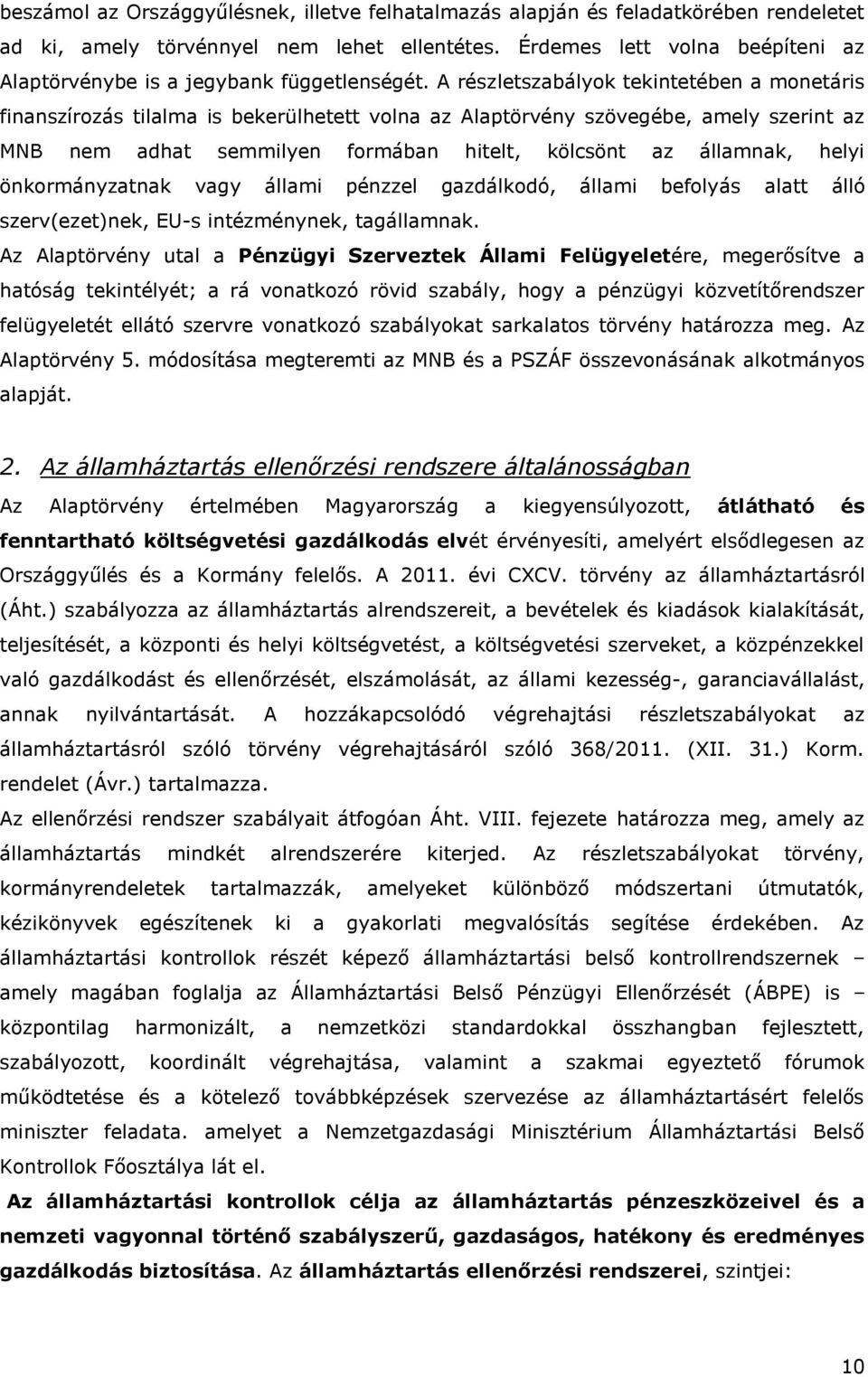 A részletszabályok tekintetében a monetáris finanszírozás tilalma is bekerülhetett volna az Alaptörvény szövegébe, amely szerint az MNB nem adhat semmilyen formában hitelt, kölcsönt az államnak,