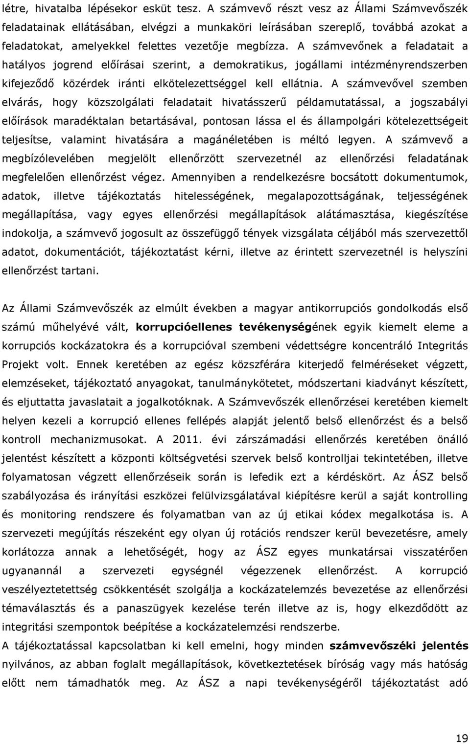 A számvevőnek a feladatait a hatályos jogrend előírásai szerint, a demokratikus, jogállami intézményrendszerben kifejeződő közérdek iránti elkötelezettséggel kell ellátnia.