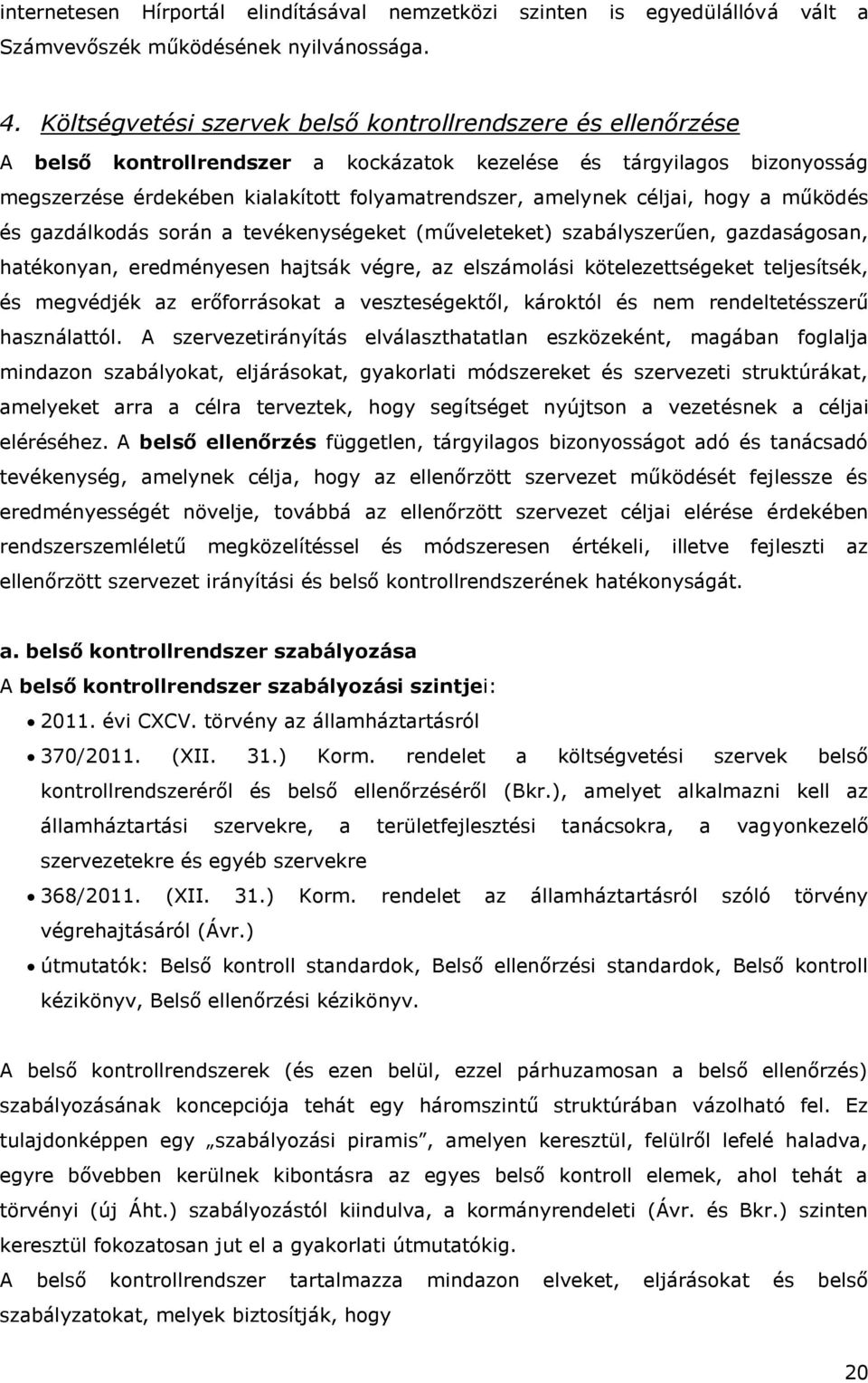 céljai, hogy a működés és gazdálkodás során a tevékenységeket (műveleteket) szabályszerűen, gazdaságosan, hatékonyan, eredményesen hajtsák végre, az elszámolási kötelezettségeket teljesítsék, és