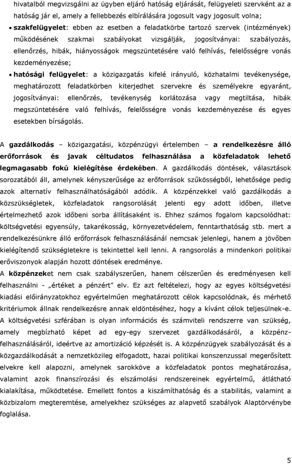 kezdeményezése; hatósági felügyelet: a közigazgatás kifelé irányuló, közhatalmi tevékenysége, meghatározott feladatkörben kiterjedhet szervekre és személyekre egyaránt, jogosítványai: ellenőrzés,