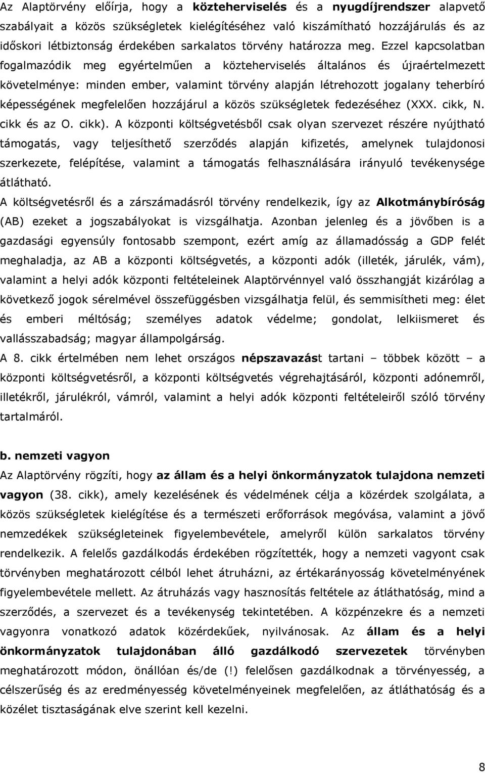 Ezzel kapcsolatban fogalmazódik meg egyértelműen a közteherviselés általános és újraértelmezett követelménye: minden ember, valamint törvény alapján létrehozott jogalany teherbíró képességének