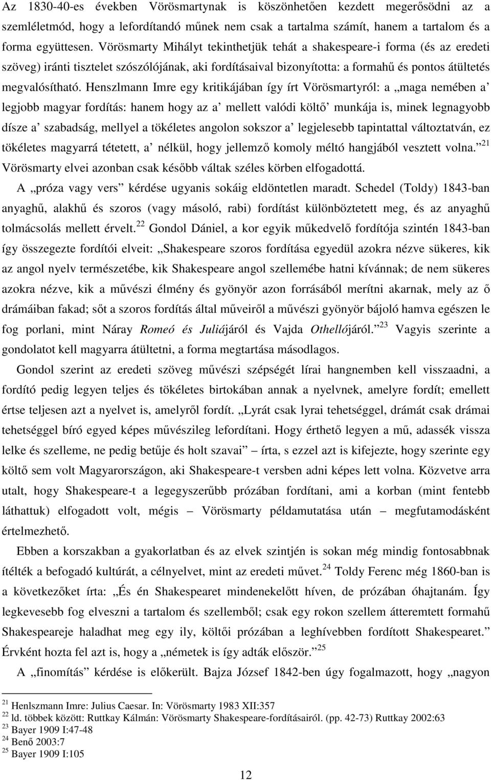 Henszlmann Imre egy kritikájában így írt Vörösmartyról: a maga nemében a legjobb magyar fordítás: hanem hogy az a mellett valódi költő munkája is, minek legnagyobb dísze a szabadság, mellyel a