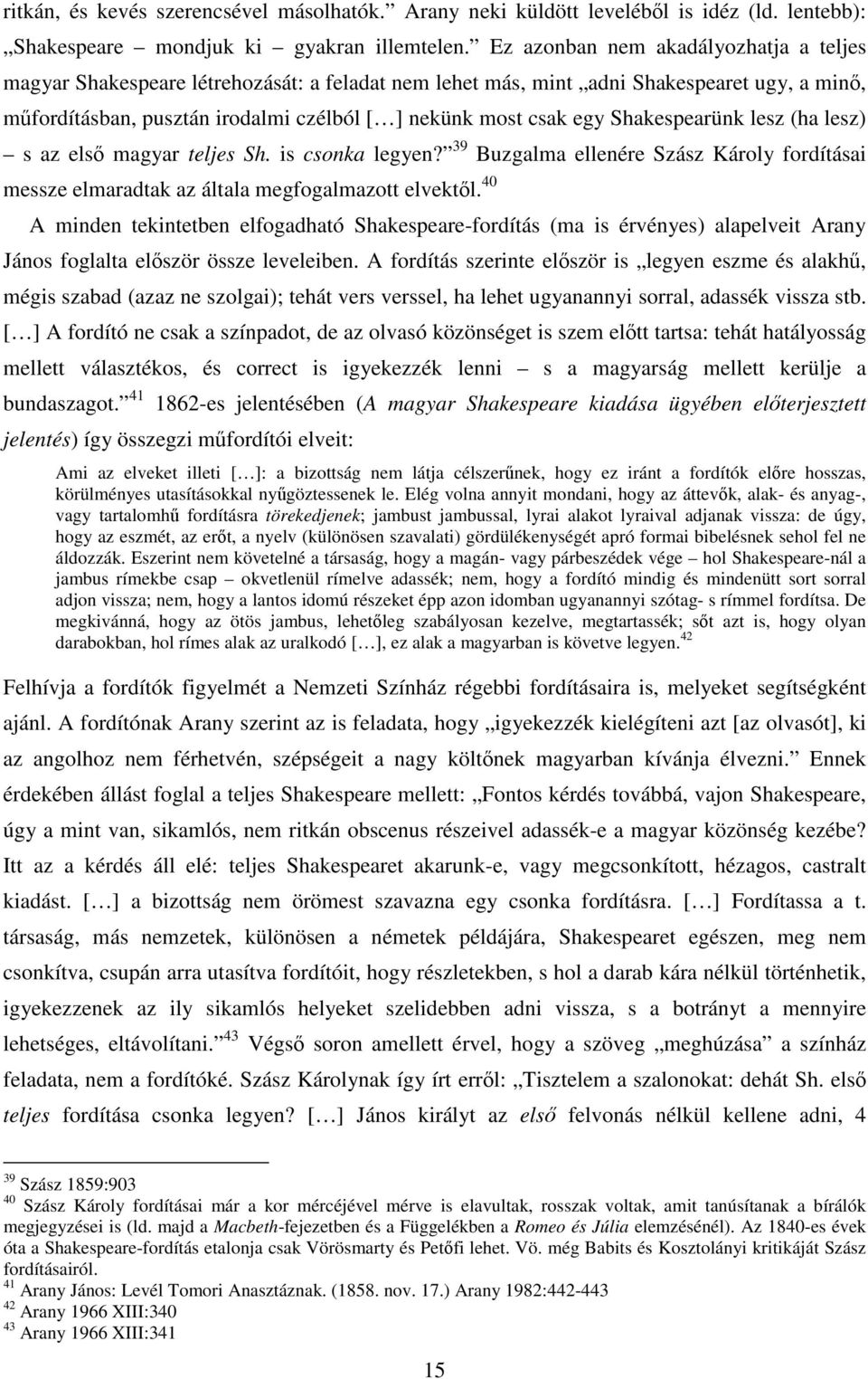 Shakespearünk lesz (ha lesz) s az első magyar teljes Sh. is csonka legyen? 39 Buzgalma ellenére Szász Károly fordításai messze elmaradtak az általa megfogalmazott elvektől.