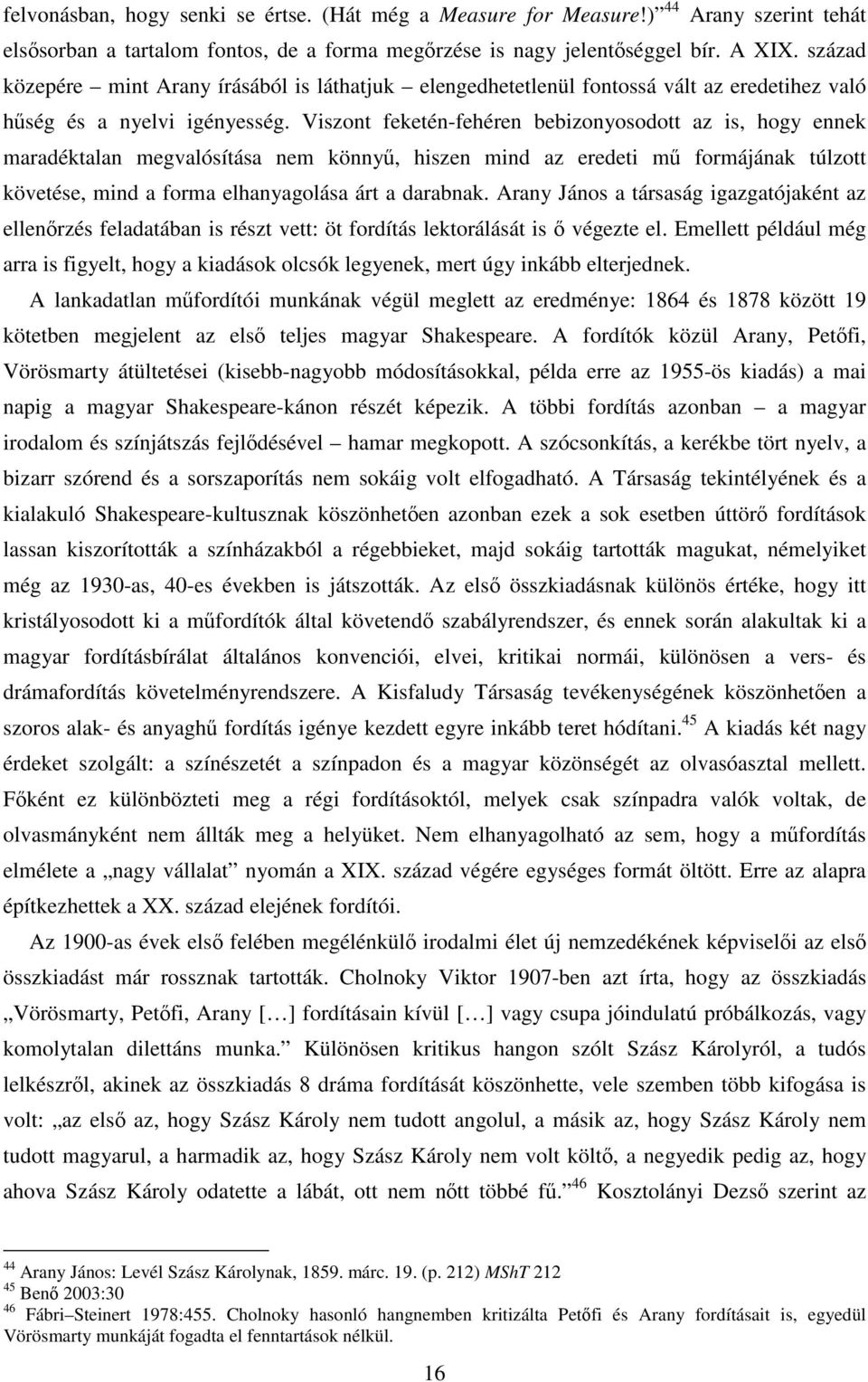 Viszont feketén-fehéren bebizonyosodott az is, hogy ennek maradéktalan megvalósítása nem könnyű, hiszen mind az eredeti mű formájának túlzott követése, mind a forma elhanyagolása árt a darabnak.