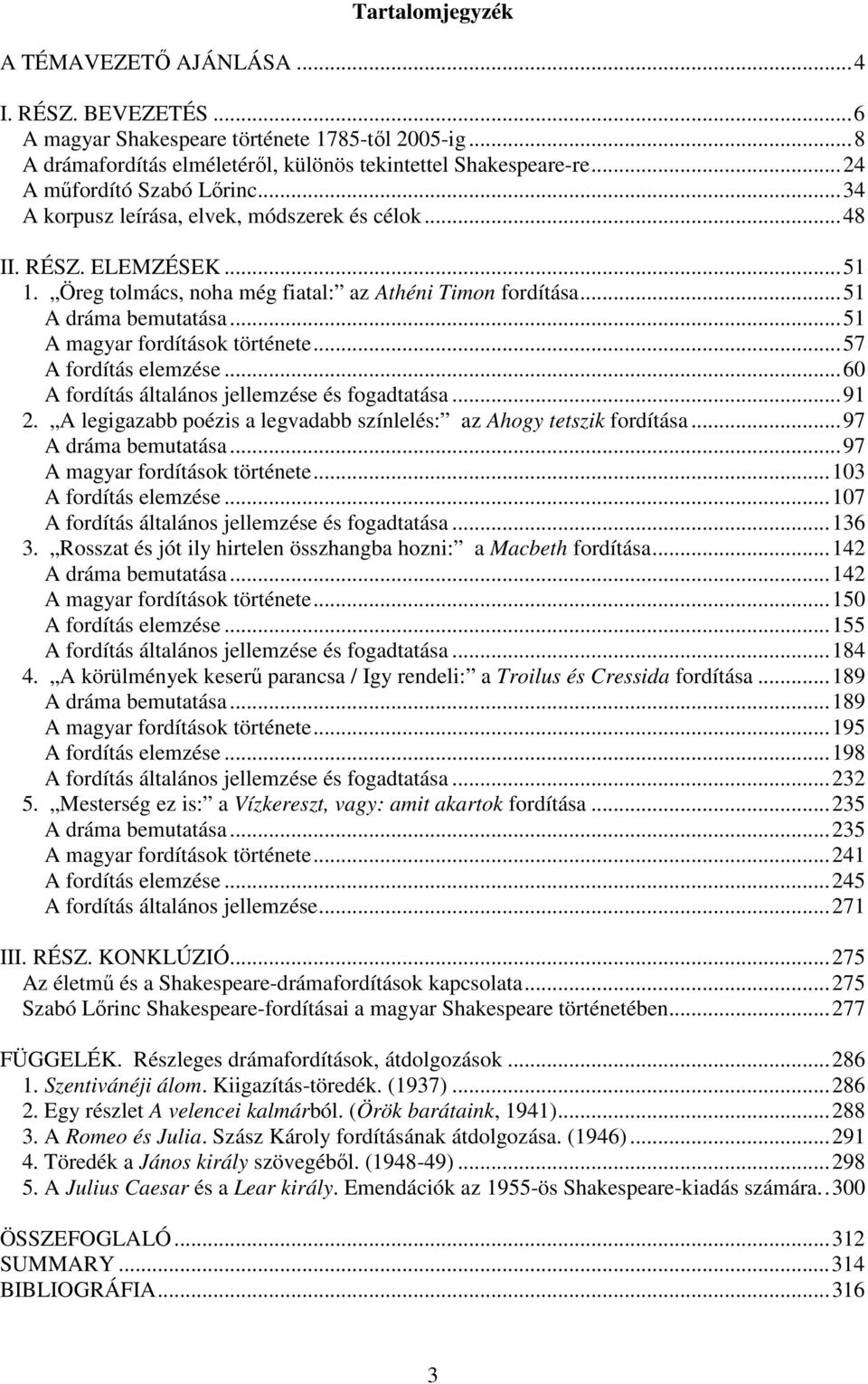 ..51 A magyar fordítások története...57 A fordítás elemzése...60 A fordítás általános jellemzése és fogadtatása...91 2. A legigazabb poézis a legvadabb színlelés: az Ahogy tetszik fordítása.