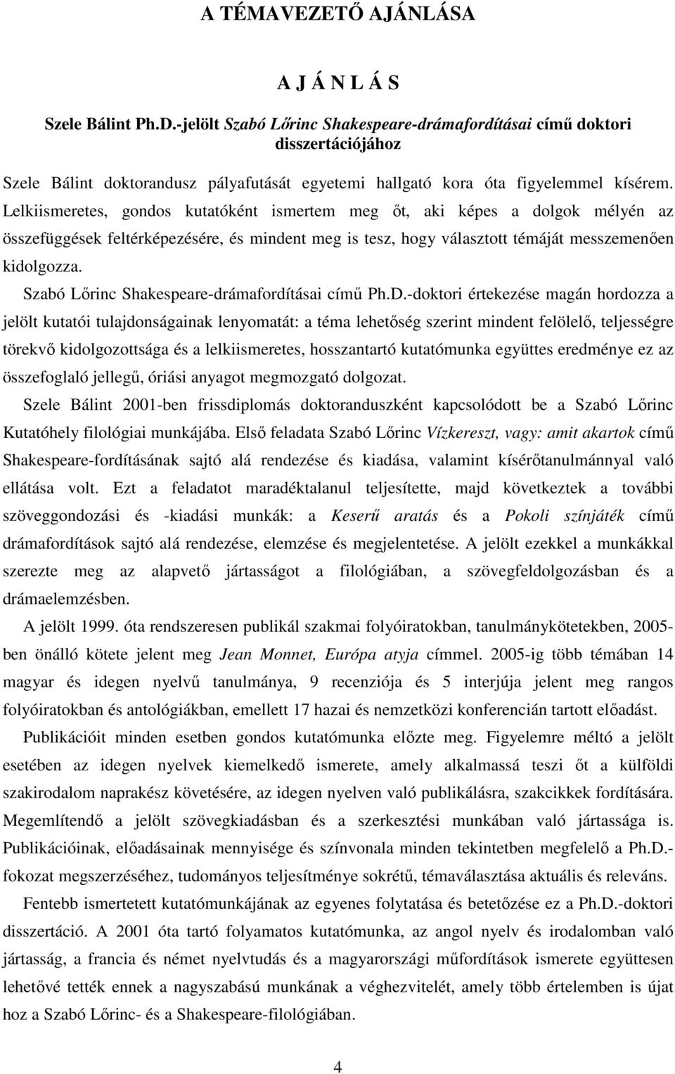 Lelkiismeretes, gondos kutatóként ismertem meg őt, aki képes a dolgok mélyén az összefüggések feltérképezésére, és mindent meg is tesz, hogy választott témáját messzemenően kidolgozza.