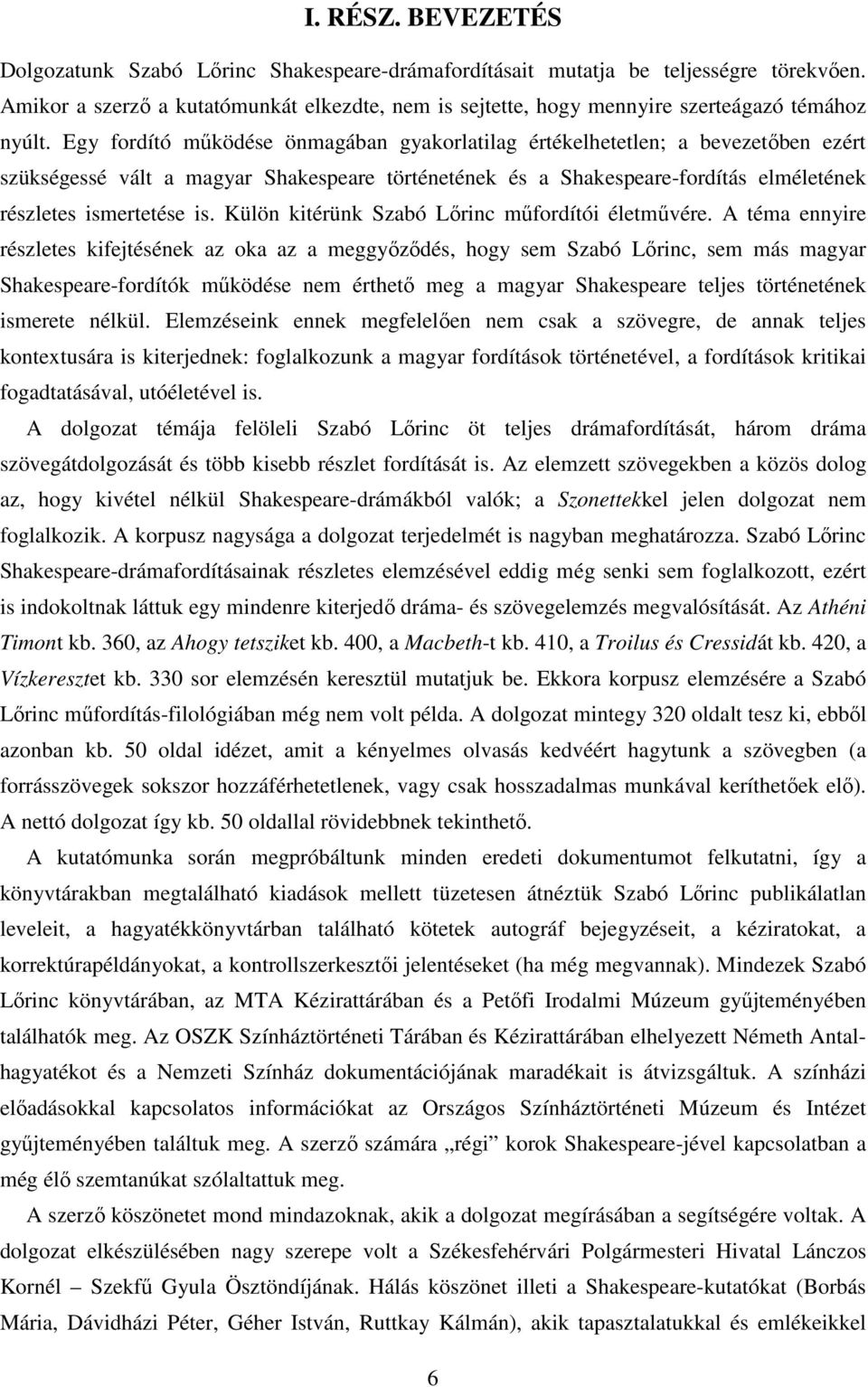 Egy fordító működése önmagában gyakorlatilag értékelhetetlen; a bevezetőben ezért szükségessé vált a magyar Shakespeare történetének és a Shakespeare-fordítás elméletének részletes ismertetése is.