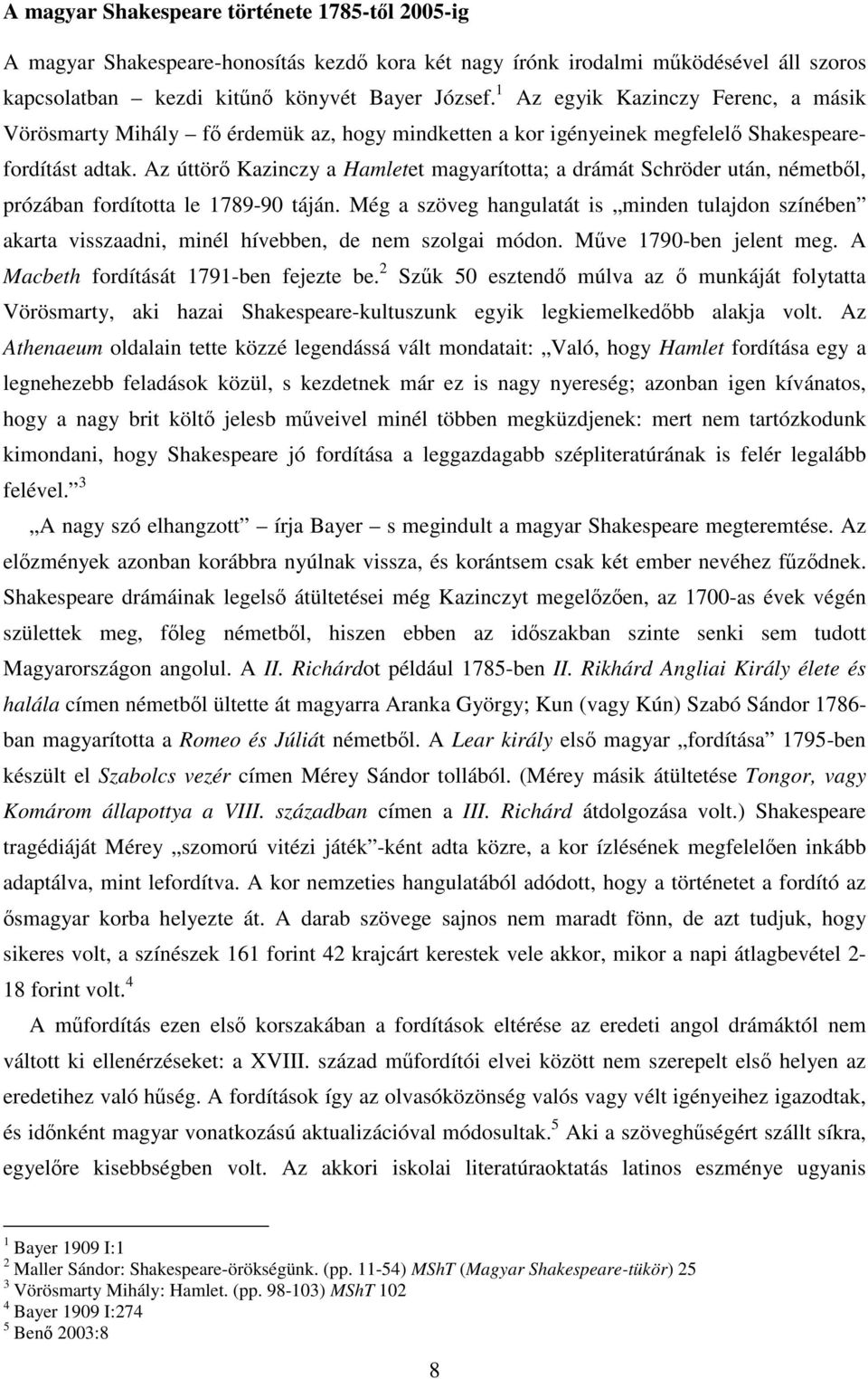 Az úttörő Kazinczy a Hamletet magyarította; a drámát Schröder után, németből, prózában fordította le 1789-90 táján.