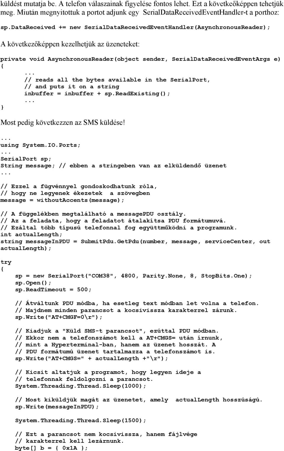 reads all the bytes available in the SerialPort, // and puts it on a string inbuffer = inbuffer + sp.readexisting(); Most pedig következzen az SMS küldése! using System.IO.