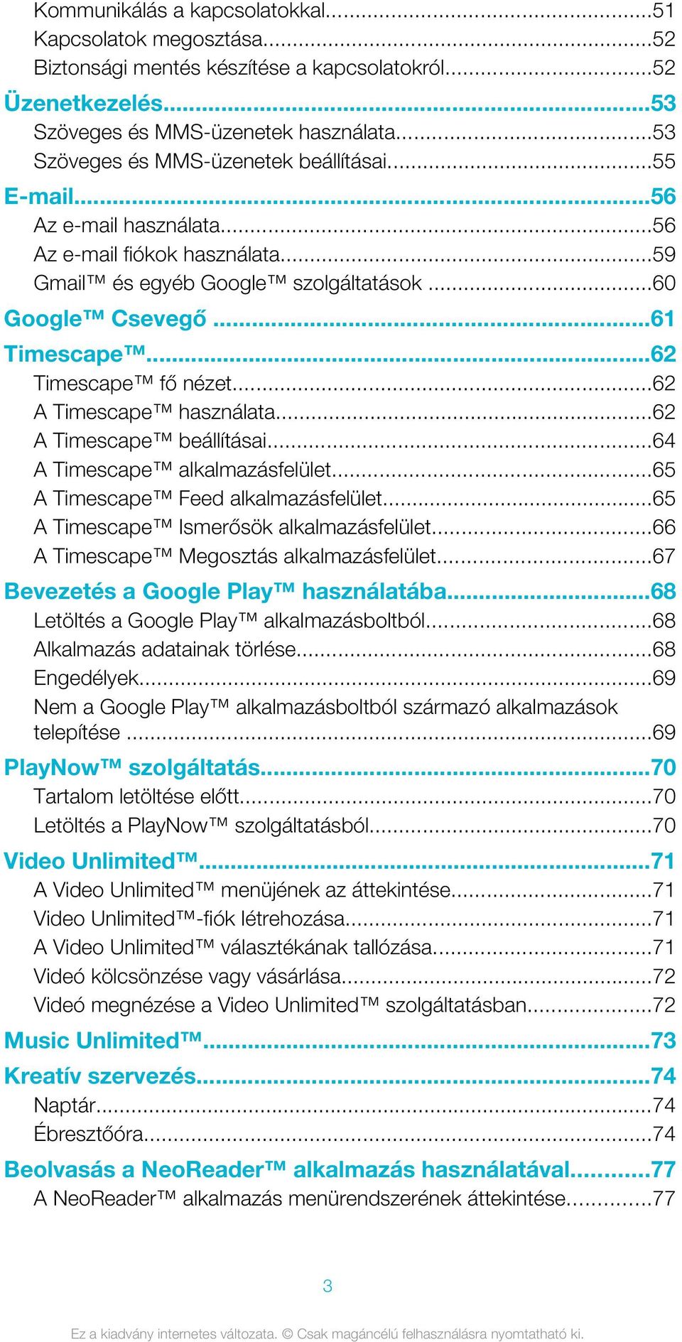 ..62 Timescape fő nézet...62 A Timescape használata...62 A Timescape beállításai...64 A Timescape alkalmazásfelület...65 A Timescape Feed alkalmazásfelület...65 A Timescape Ismerősök alkalmazásfelület.
