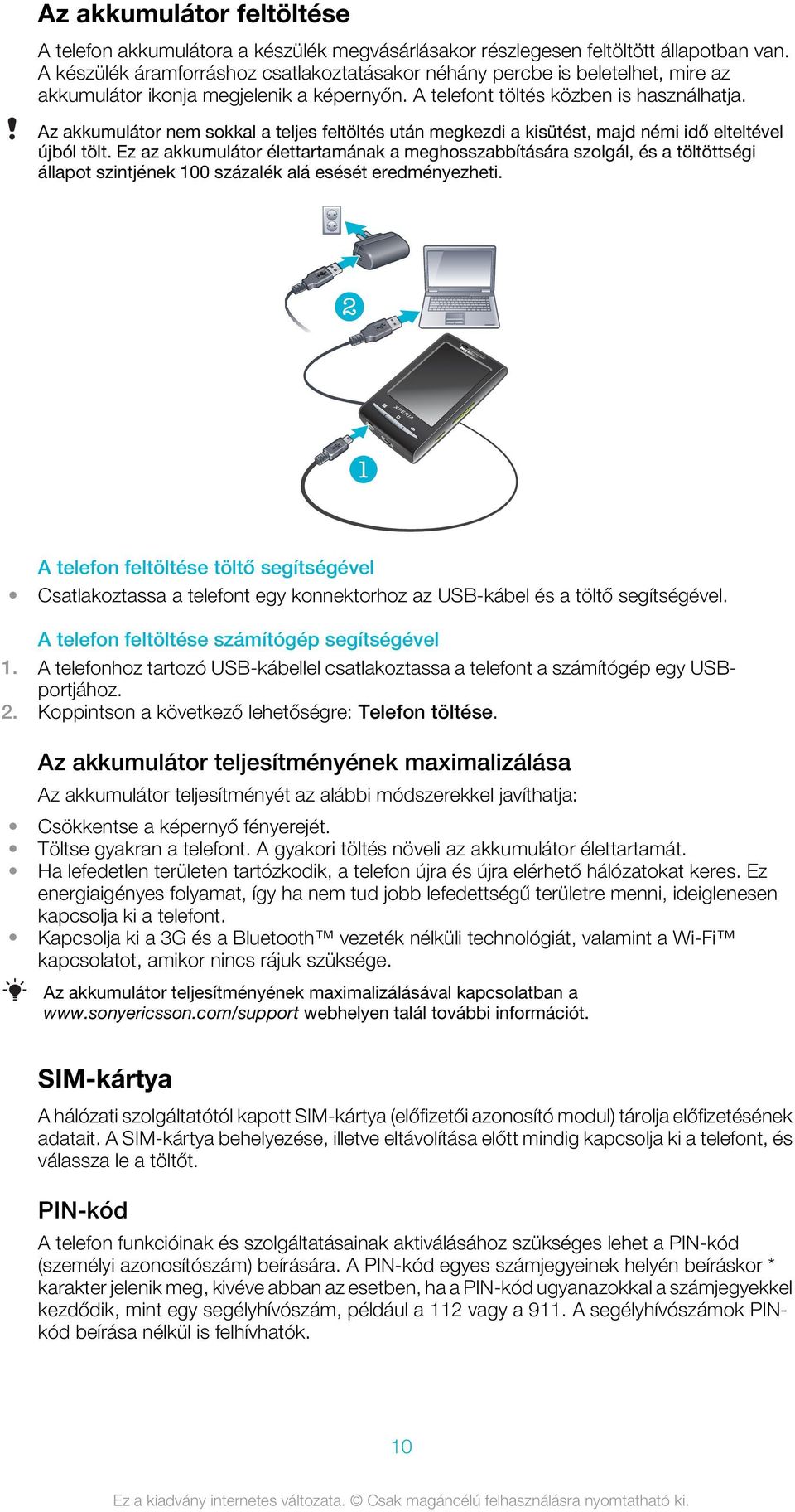 Az akkumulátor nem sokkal a teljes feltöltés után megkezdi a kisütést, majd némi idő elteltével újból tölt.