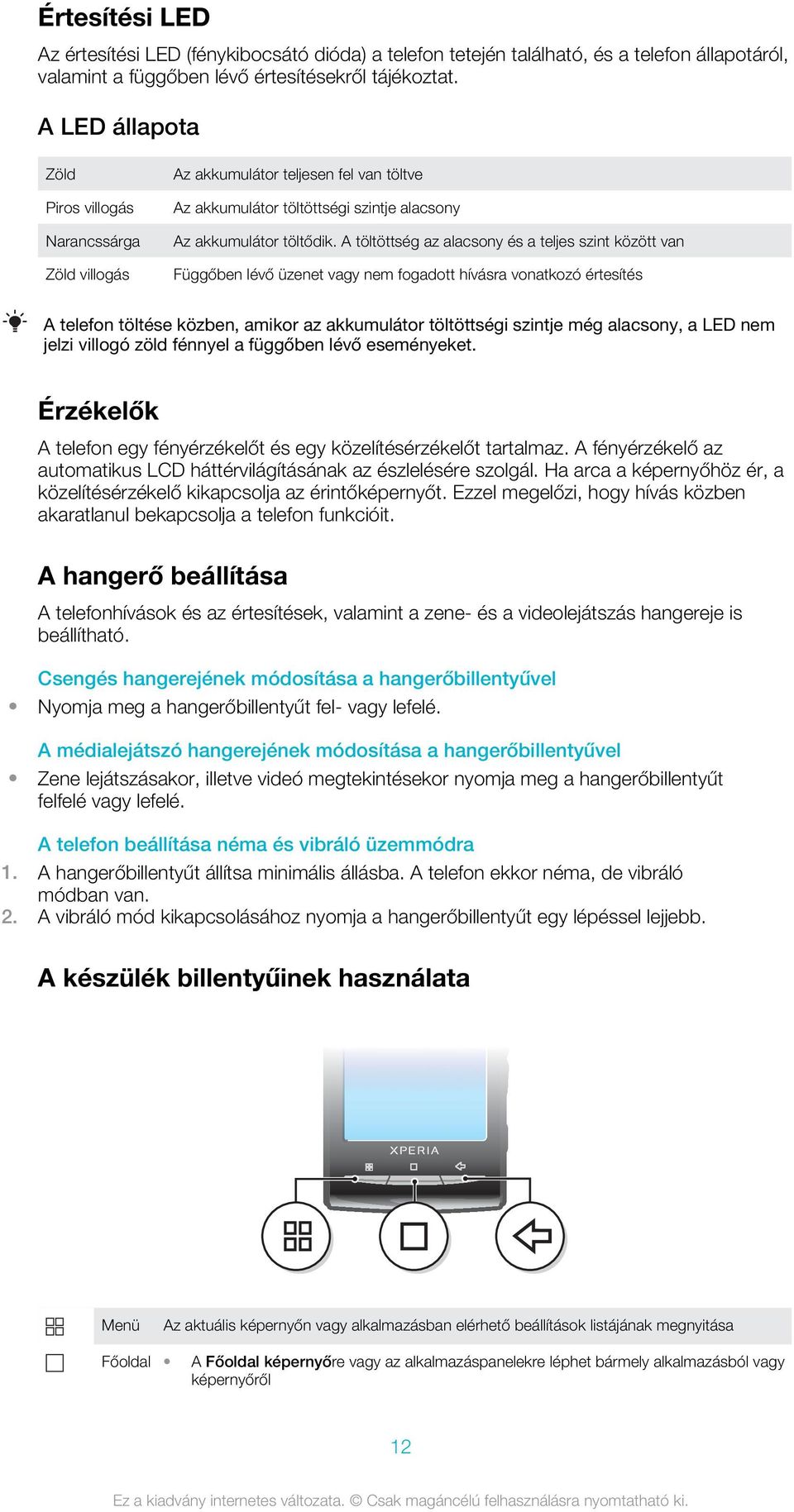 A töltöttség az alacsony és a teljes szint között van Függőben lévő üzenet vagy nem fogadott hívásra vonatkozó értesítés A telefon töltése közben, amikor az akkumulátor töltöttségi szintje még