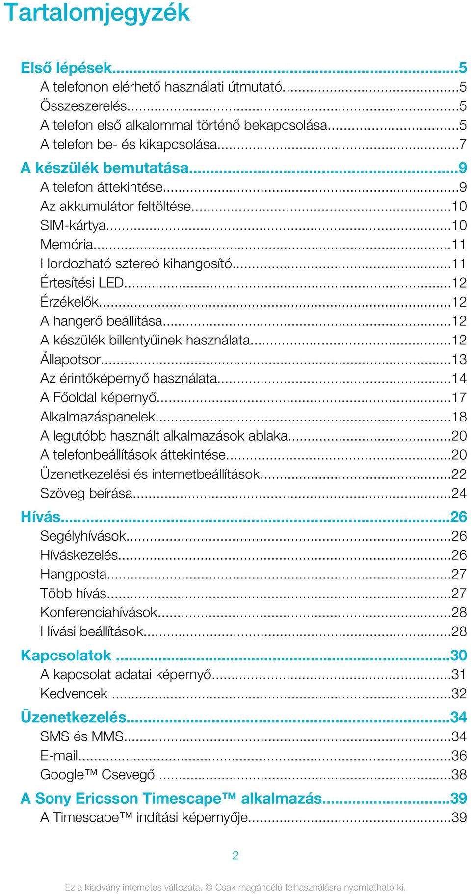 ..12 A hangerő beállítása...12 A készülék billentyűinek használata...12 Állapotsor...13 Az érintőképernyő használata...14 A Főoldal képernyő...17 Alkalmazáspanelek.