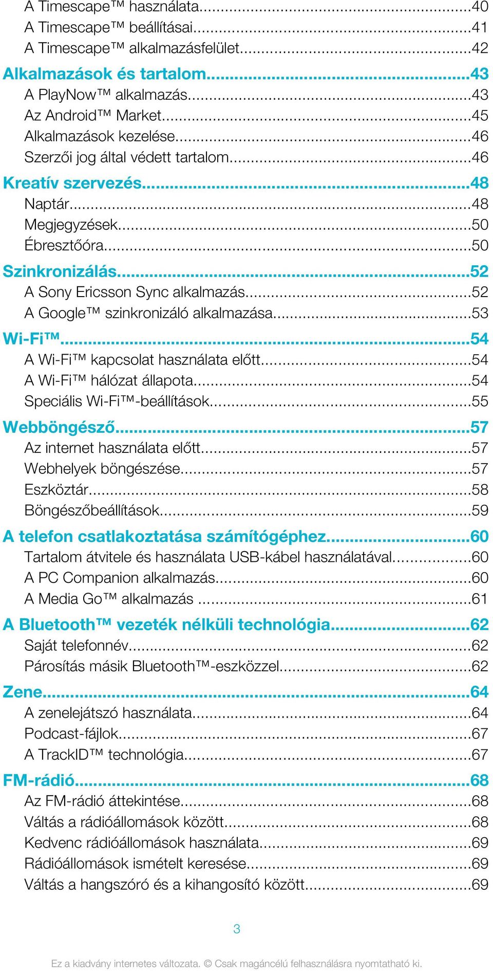 ..52 A Google szinkronizáló alkalmazása...53 Wi-Fi...54 A Wi-Fi kapcsolat használata előtt...54 A Wi-Fi hálózat állapota...54 Speciális Wi-Fi -beállítások...55 Webböngésző.