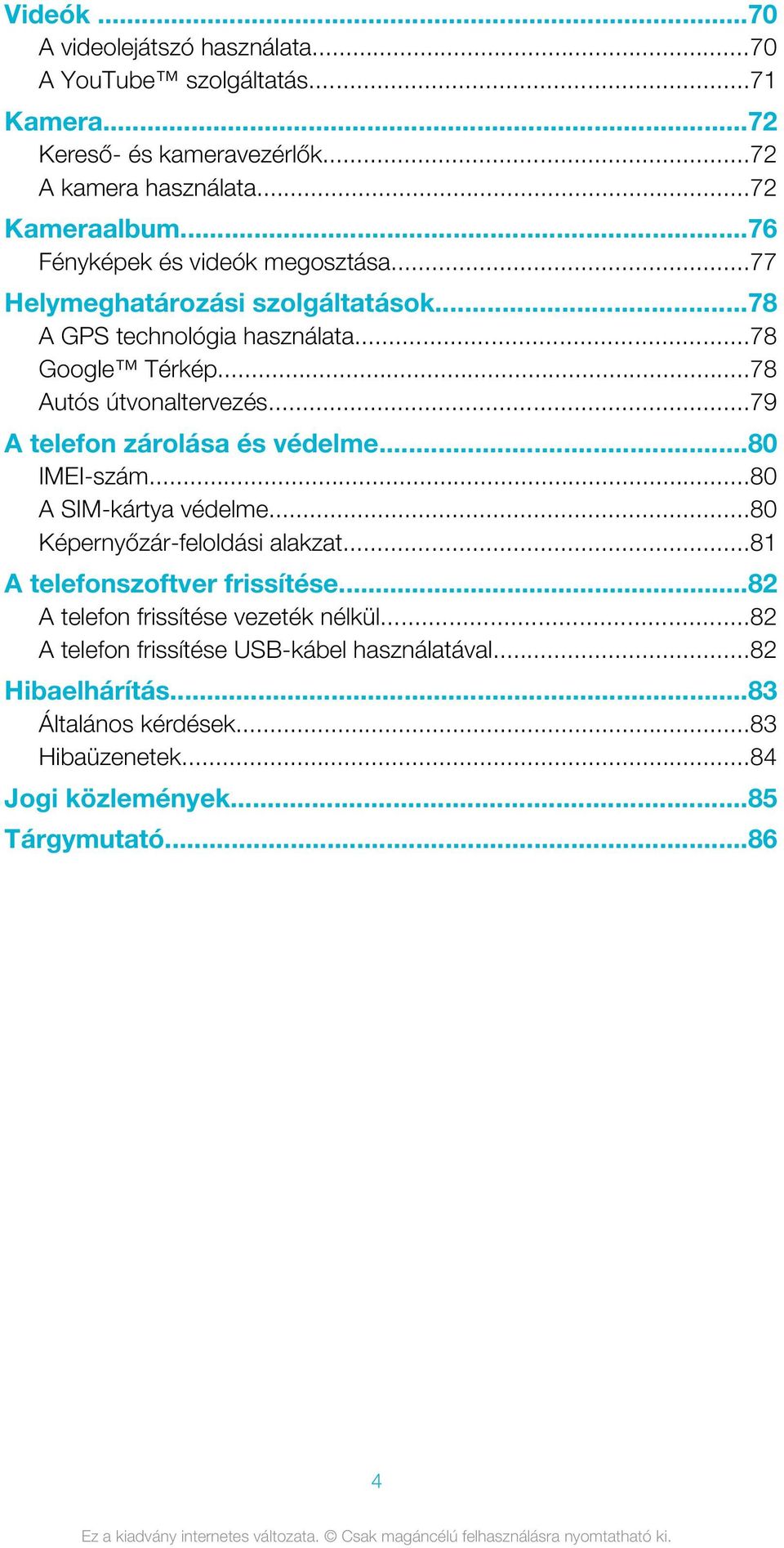 ..79 A telefon zárolása és védelme...80 IMEI-szám...80 A SIM-kártya védelme...80 Képernyőzár-feloldási alakzat...81 A telefonszoftver frissítése.