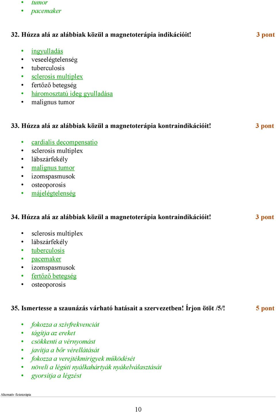 3 pont cardialis decompensatio sclerosis multiplex lábszárfekély malignus tumor izomspasmusok osteoporosis májelégtelenség 34. Húzza alá az alábbiak közül a magnetoterápia kontraindikációit!