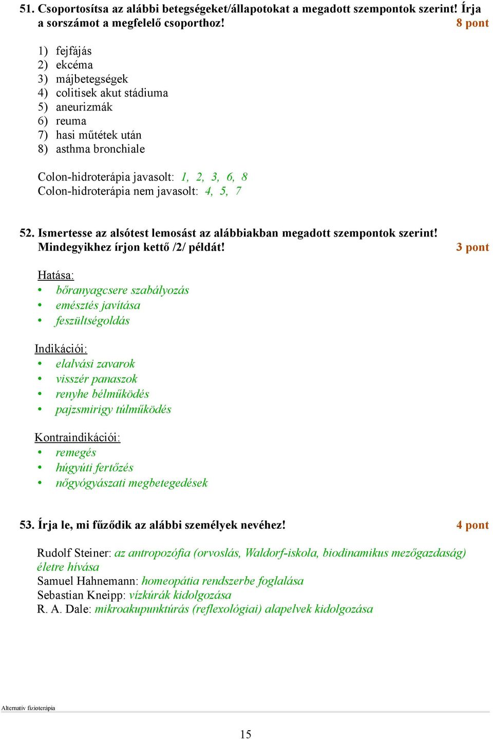 nem javasolt: 4, 5, 7 52. Ismertesse az alsótest lemosást az alábbiakban megadott szempontok szerint! Mindegyikhez írjon kettı /2/ példát!