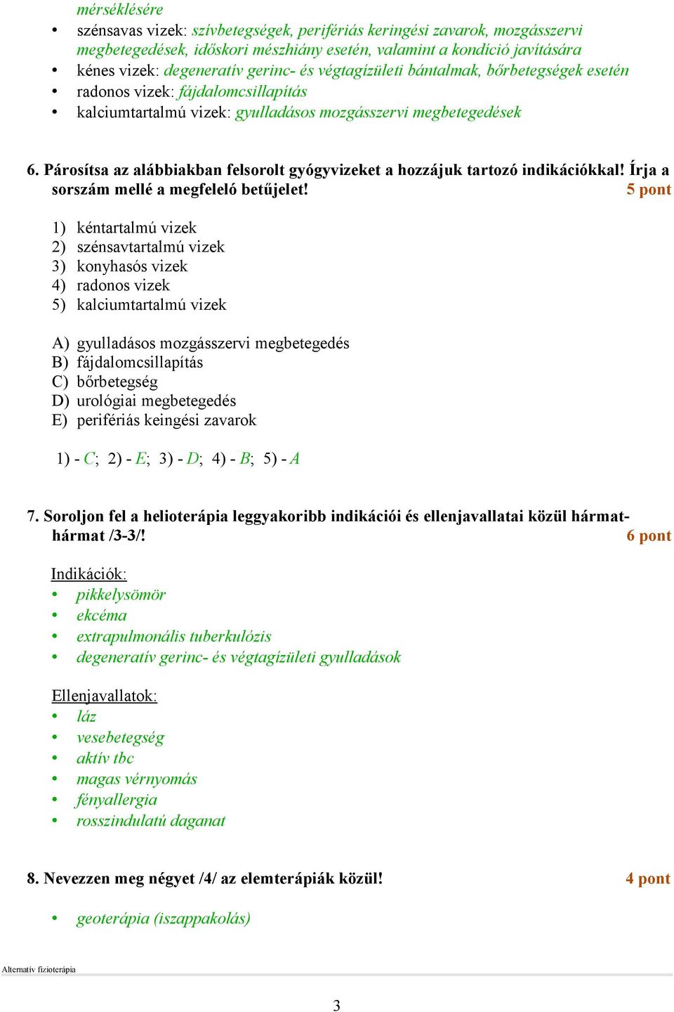 Párosítsa az alábbiakban felsorolt gyógyvizeket a hozzájuk tartozó indikációkkal! Írja a sorszám mellé a megfeleló betőjelet!