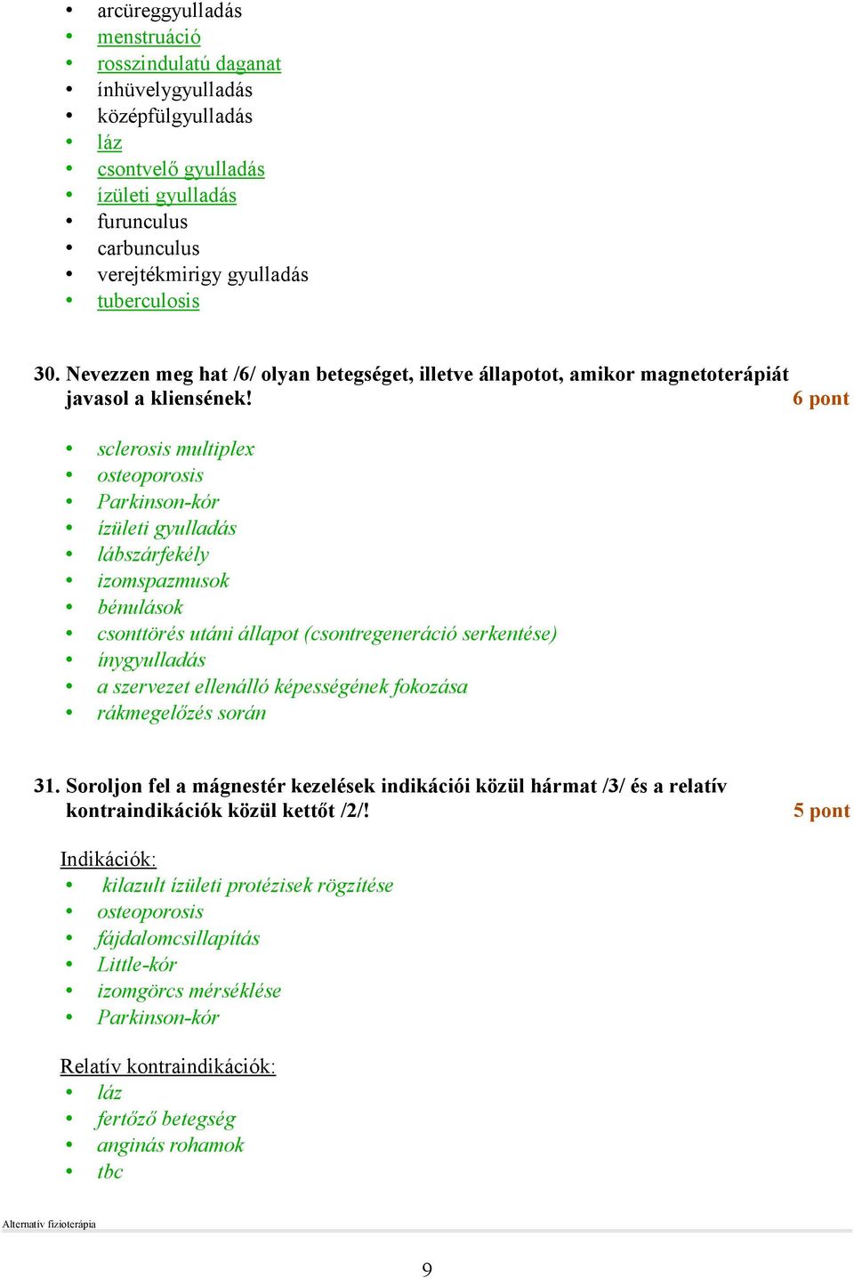 6 pont sclerosis multiplex osteoporosis Parkinson-kór ízületi gyulladás lábszárfekély izomspazmusok bénulások csonttörés utáni állapot (csontregeneráció serkentése) ínygyulladás a szervezet ellenálló