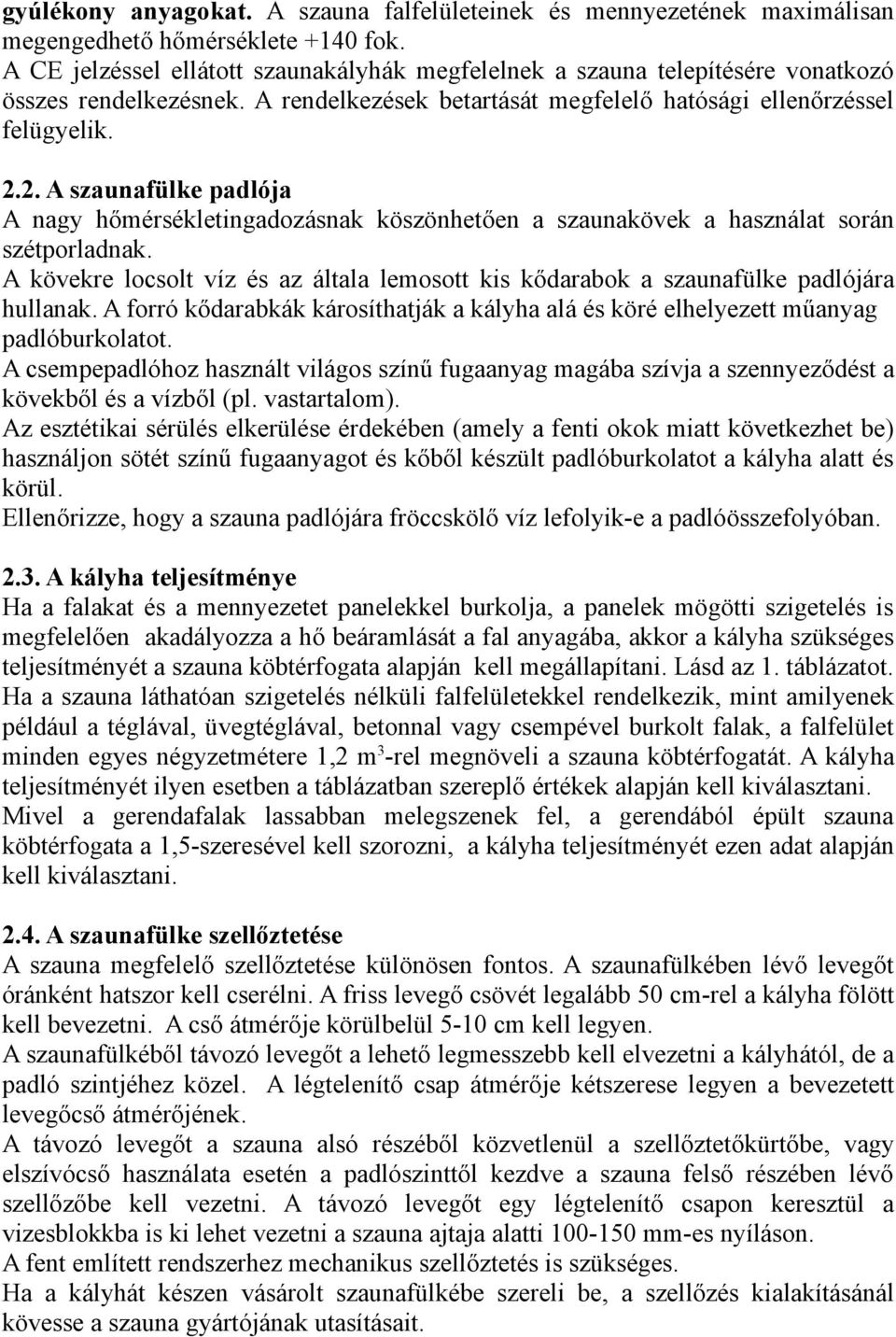 2. A szaunafülke padlója A nagy hőmérsékletingadozásnak köszönhetően a szaunakövek a használat során szétporladnak.