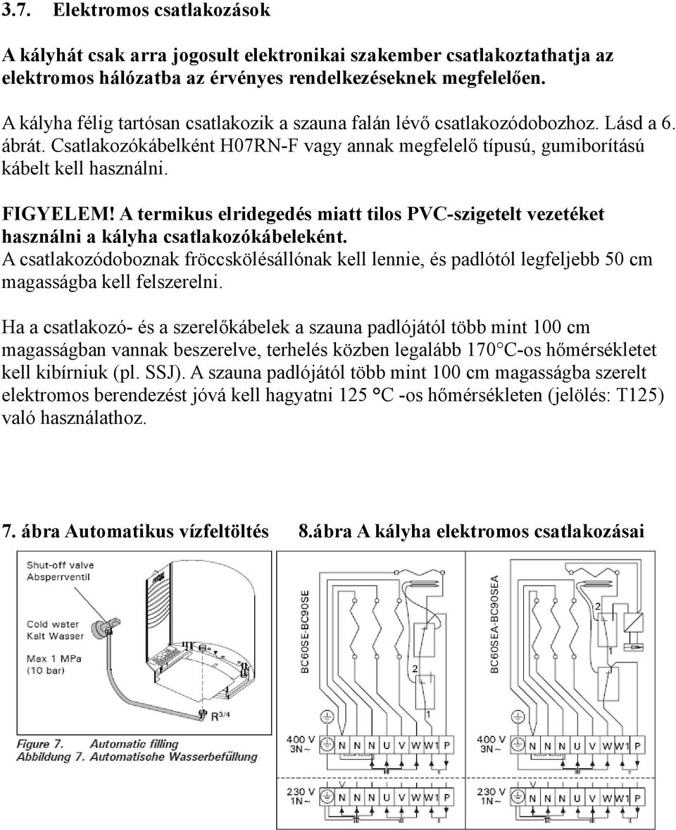 A termikus elridegedés miatt tilos PVC-szigetelt vezetéket használni a kályha csatlakozókábeleként.