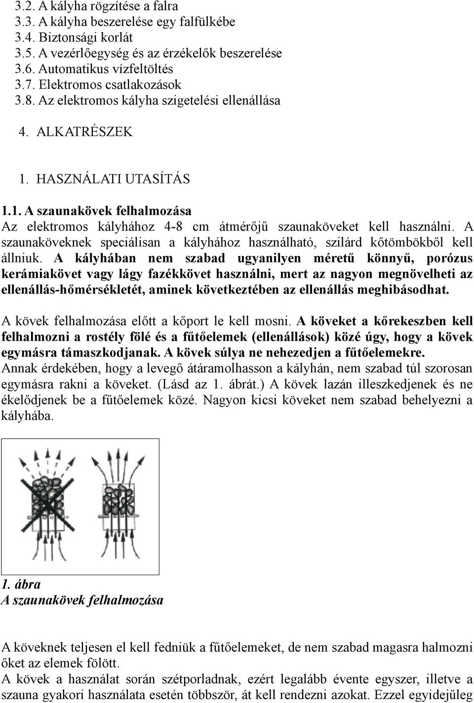 A szaunaköveknek speciálisan a kályhához használható, szilárd kőtömbökből kell állniuk.