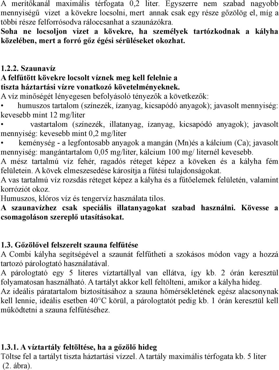 Soha ne locsoljon vizet a kövekre, ha személyek tartózkodnak a kályha közelében, mert a forró gőz égési sérüléseket okozhat. 1.2.