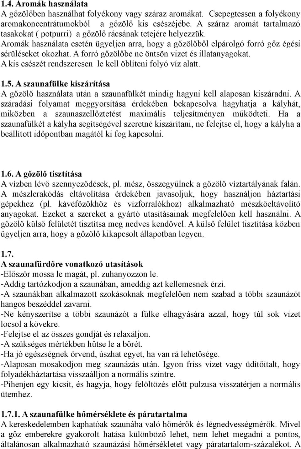 A forró gőzölőbe ne öntsön vizet és illatanyagokat. A kis csészét rendszeresen le kell öblíteni folyó víz alatt. 1.5.