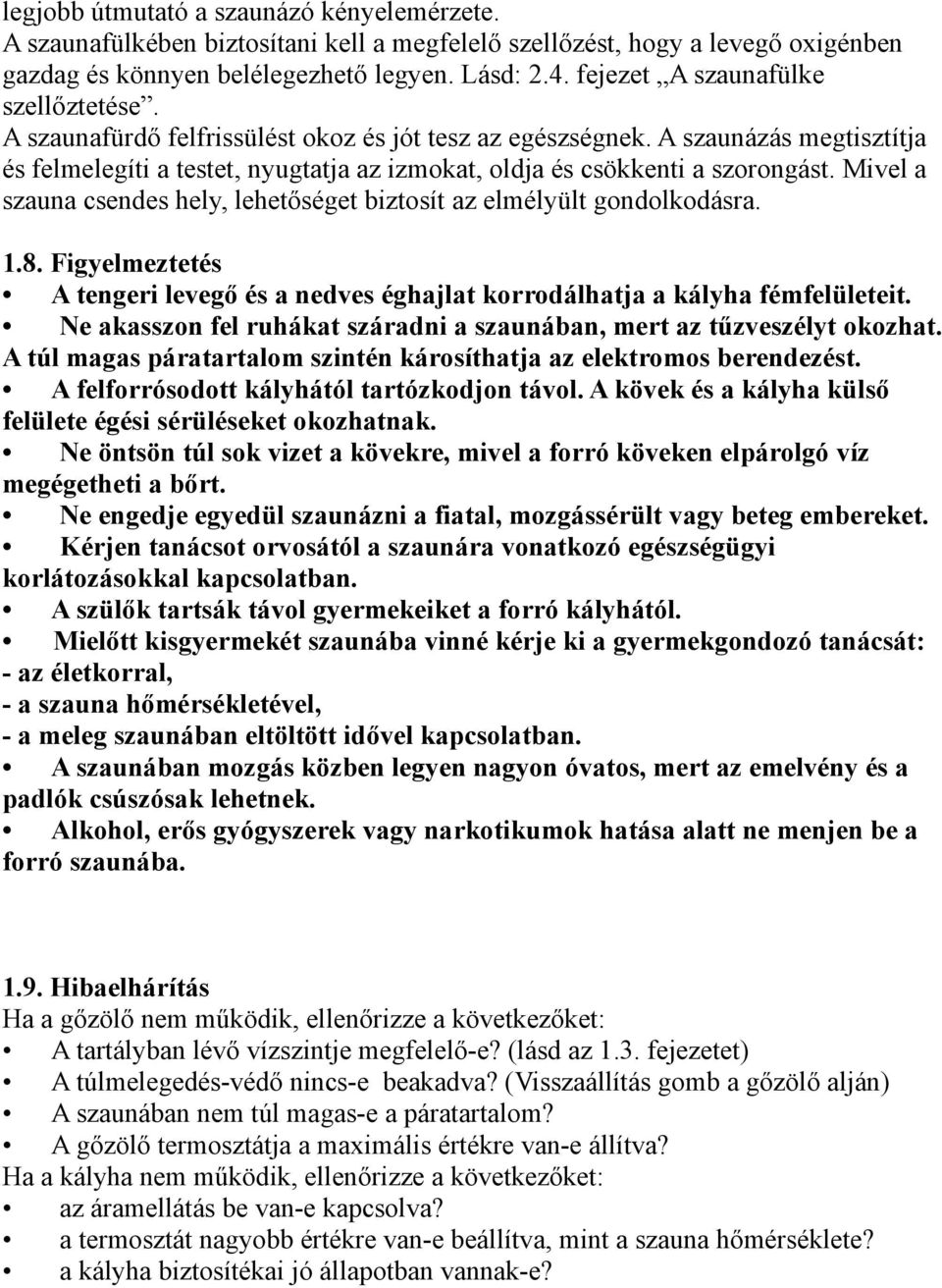 A szaunázás megtisztítja és felmelegíti a testet, nyugtatja az izmokat, oldja és csökkenti a szorongást. Mivel a szauna csendes hely, lehetőséget biztosít az elmélyült gondolkodásra. 1.8.