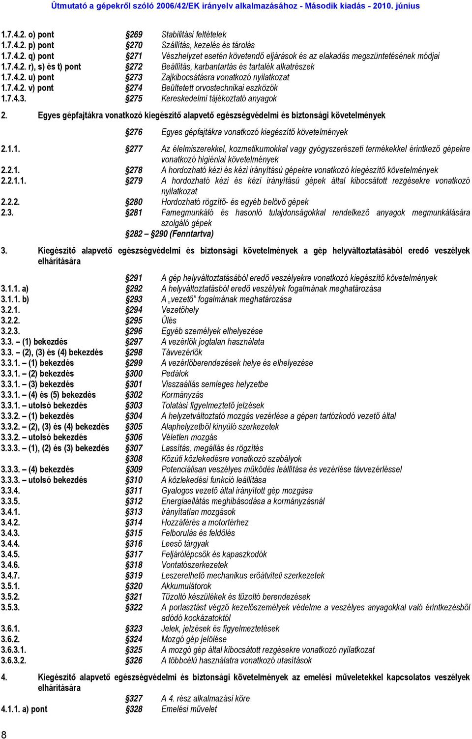 Egyes gépfajtákra vonatkozó kiegészítő alapvető egészségvédelmi és biztonsági követelmények 8 276 Egyes gépfajtákra vonatkozó kiegészítő követelmények 2.1.