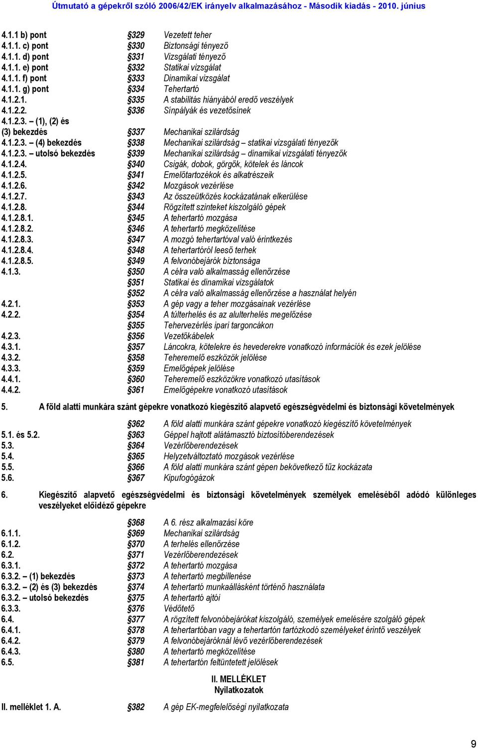 1.2.3. utolsó bekezdés 339 Mechanikai szilárdság dinamikai vizsgálati tényezők 4.1.2.4. 340 Csigák, dobok, görgők, kötelek és láncok 4.1.2.5. 341 Emelőtartozékok és alkatrészeik 4.1.2.6.