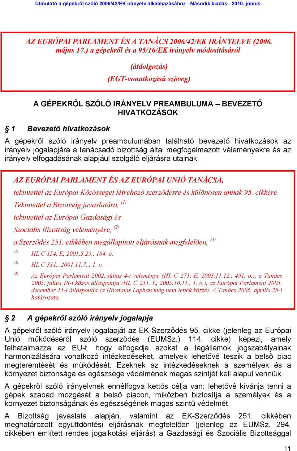 preambulumában található bevezető hivatkozások az irányelv jogalapjára a tanácsadó bizottság által megfogalmazott véleményekre és az irányelv elfogadásának alapjául szolgáló eljárásra utalnak.