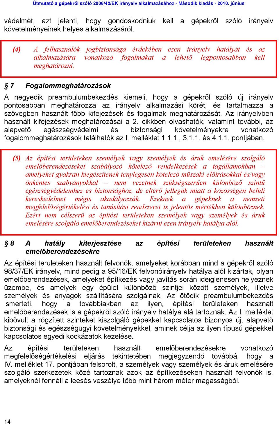 7 Fogalommeghatározások A negyedik preambulumbekezdés kiemeli, hogy a gépekről szóló új irányelv pontosabban meghatározza az irányelv alkalmazási körét, és tartalmazza a szövegben használt főbb