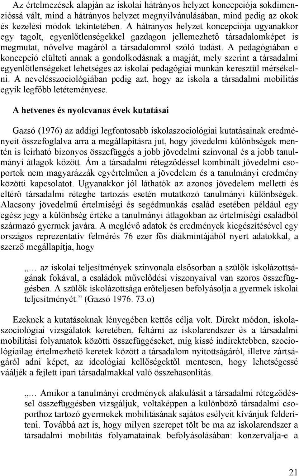 A pedagógiában e koncepció elülteti annak a gondolkodásnak a magját, mely szerint a társadalmi egyenlőtlenségeket lehetséges az iskolai pedagógiai munkán keresztül mérsékelni.