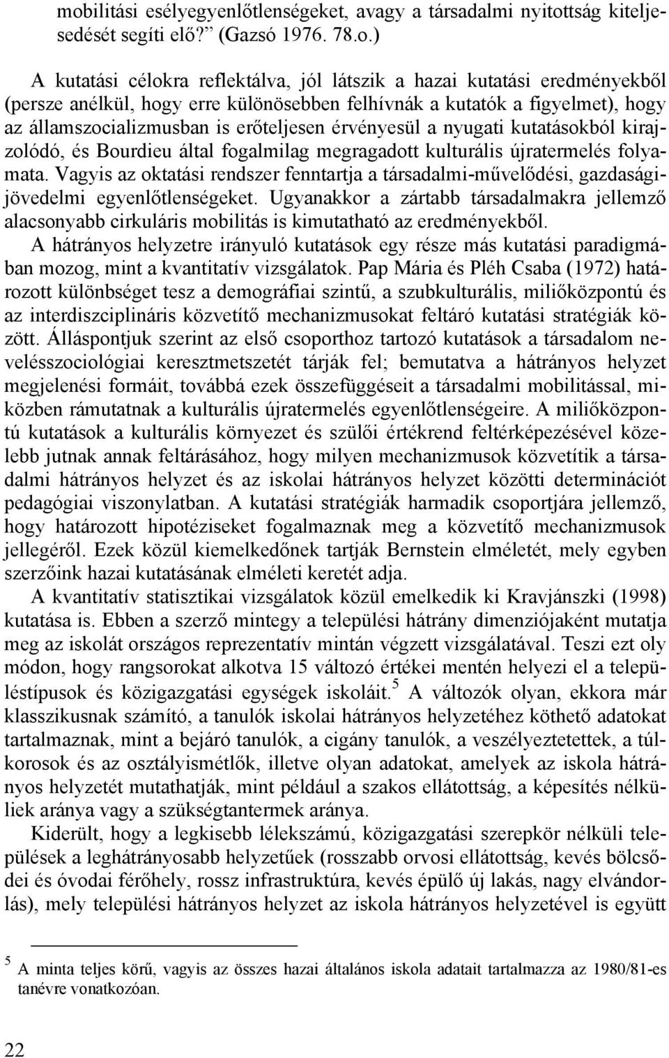 kulturális újratermelés folyamata. Vagyis az oktatási rendszer fenntartja a társadalmi-művelődési, gazdaságijövedelmi egyenlőtlenségeket.