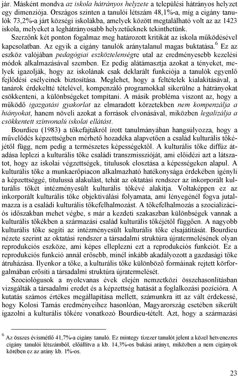 tekinthetünk. Szerzőnk két ponton fogalmaz meg határozott kritikát az iskola működésével kapcsolatban. Az egyik a cigány tanulók aránytalanul magas buktatása.