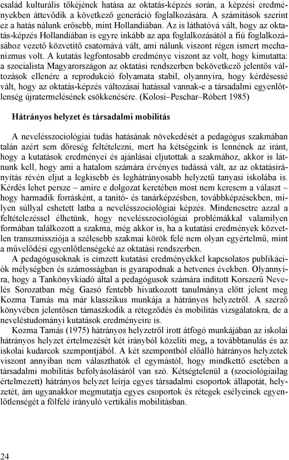volt. A kutatás legfontosabb eredménye viszont az volt, hogy kimutatta: a szocialista Magyarországon az oktatási rendszerben bekövetkező jelentős változások ellenére a reprodukció folyamata stabil,