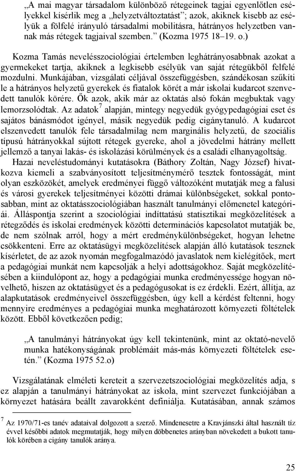) Kozma Tamás nevelésszociológiai értelemben leghátrányosabbnak azokat a gyermekeket tartja, akiknek a legkisebb esélyük van saját rétegükből felfelé mozdulni.