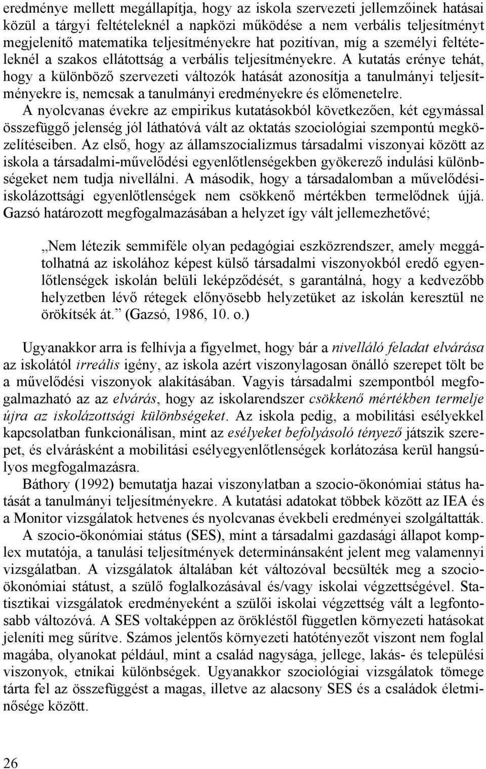 A kutatás erénye tehát, hogy a különböző szervezeti változók hatását azonosítja a tanulmányi teljesítményekre is, nemcsak a tanulmányi eredményekre és előmenetelre.