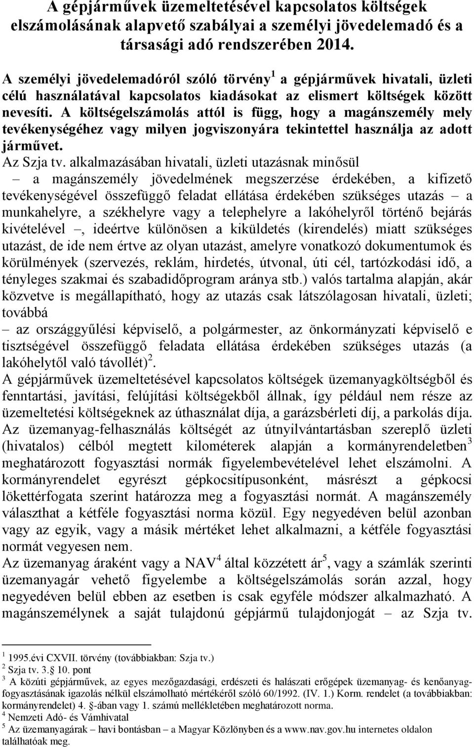 A költségelszámolás attól is függ, hogy a magánszemély mely tevékenységéhez vagy milyen jogviszonyára tekintettel használja az adott járművet. Az Szja tv.