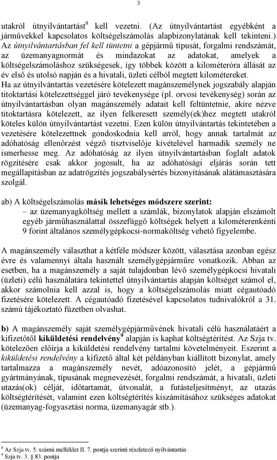 kilométeróra állását az év első és utolsó napján és a hivatali, üzleti célból megtett kilométereket.