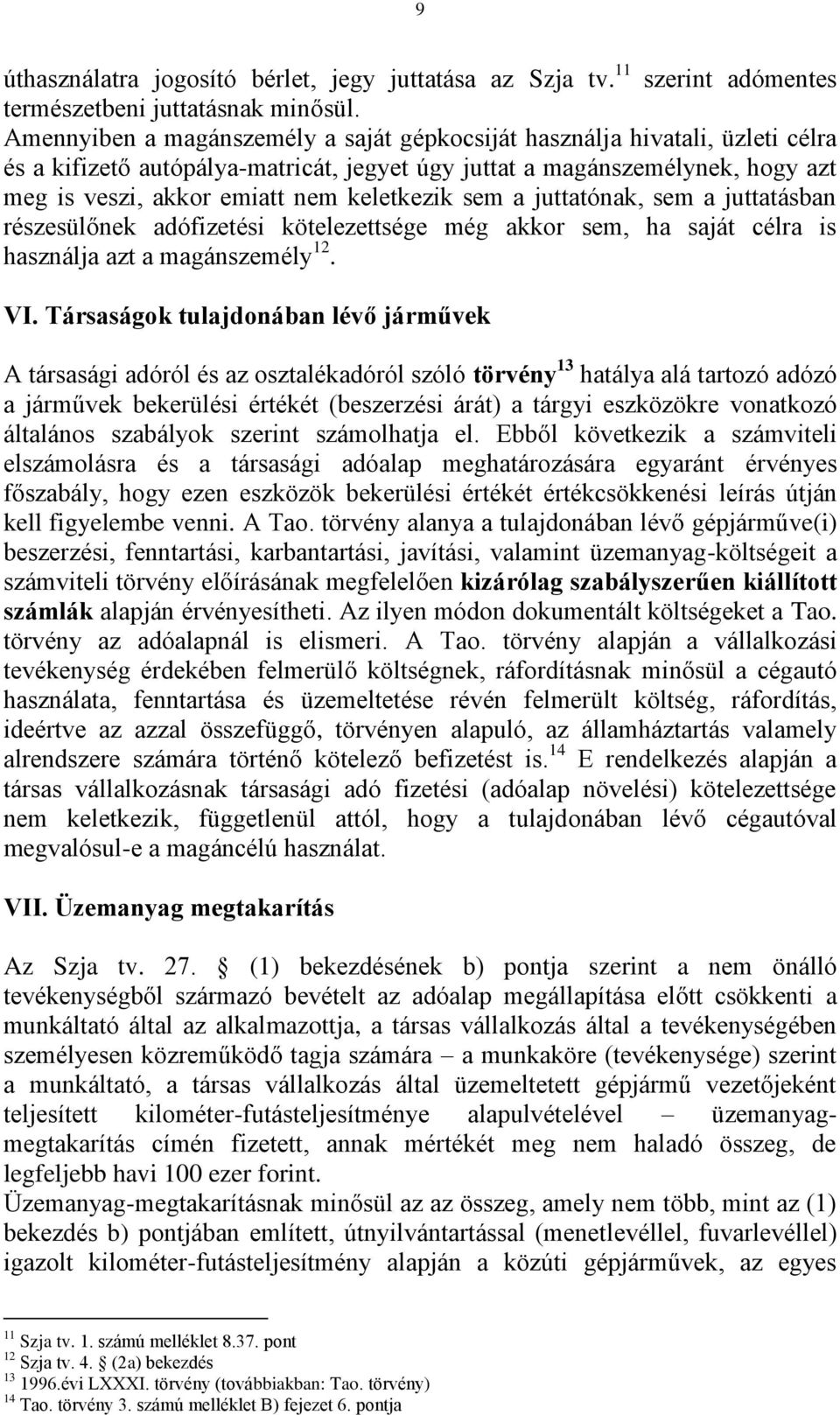 keletkezik sem a juttatónak, sem a juttatásban részesülőnek adófizetési kötelezettsége még akkor sem, ha saját célra is használja azt a magánszemély 12. VI.