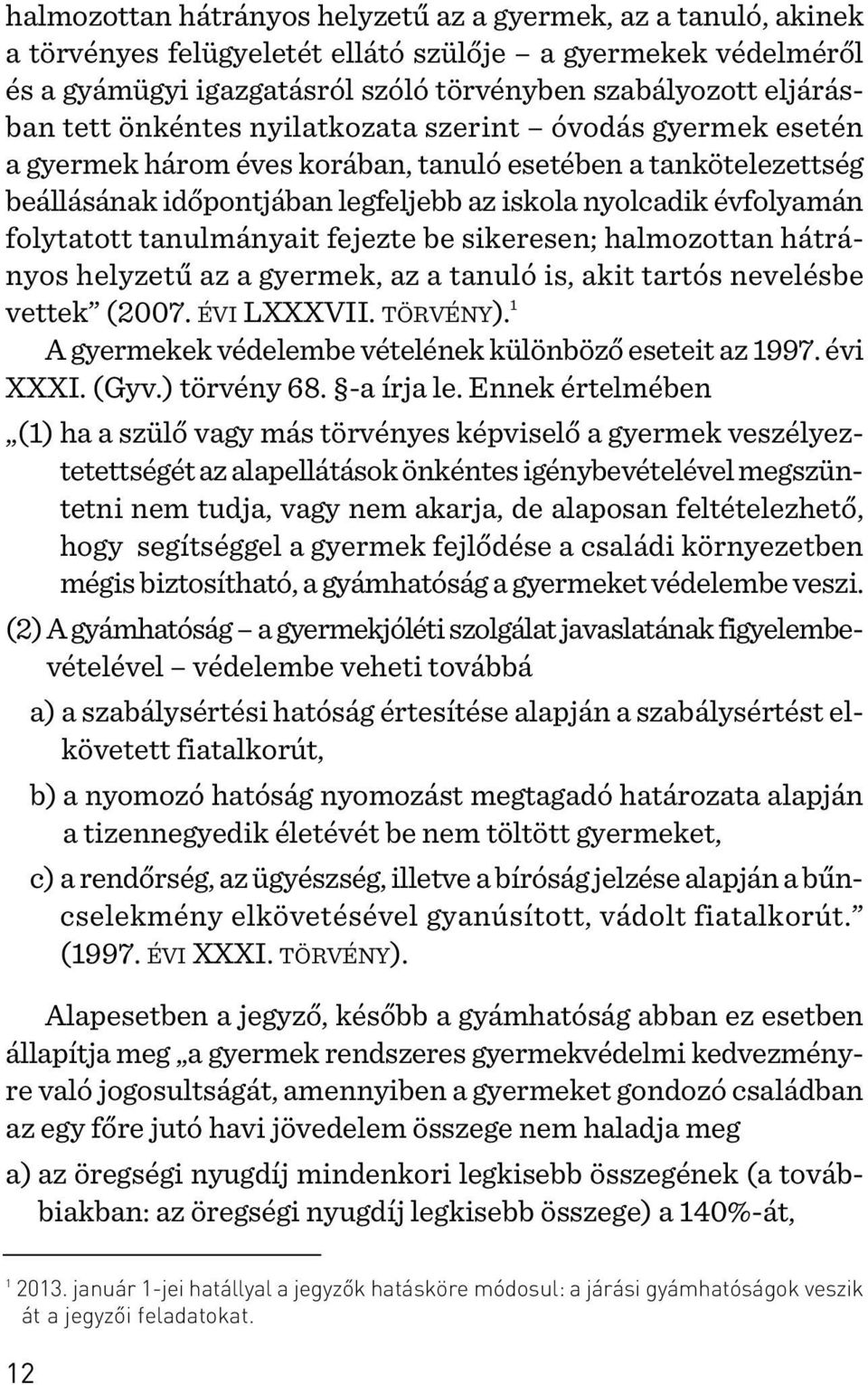 tanulmányait fejezte be sikeresen; halmozottan hátrányos helyzetû az a gyermek, az a tanuló is, akit tartós nevelésbe vettek (2007. ÉVI LXXXVII. TÖRVÉNY).