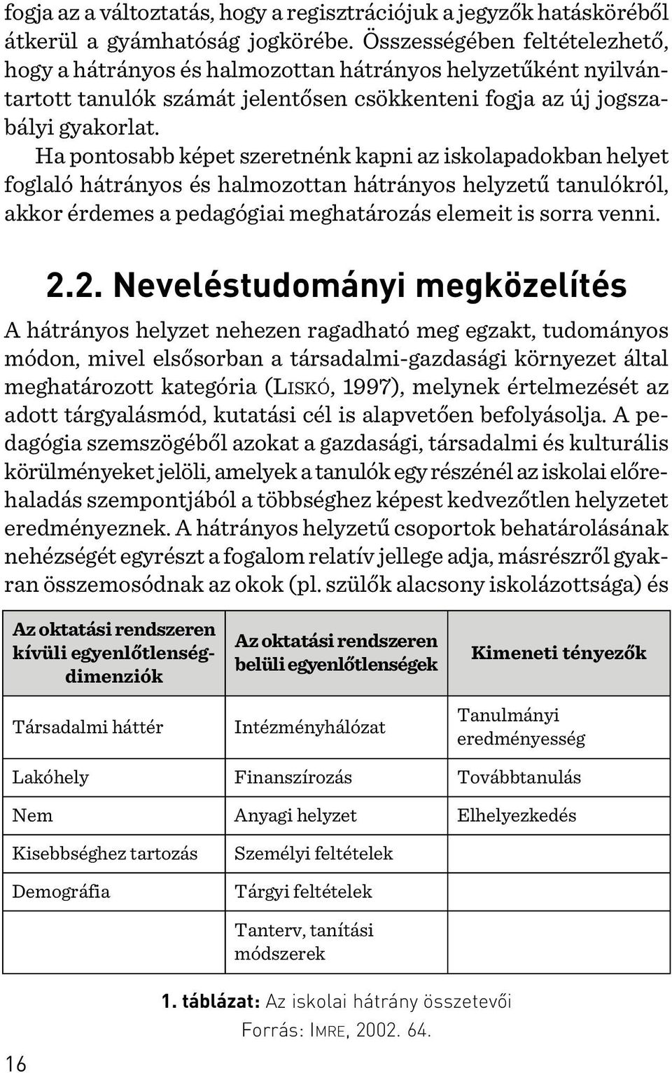 Ha pontosabb képet szeretnénk kapni az iskolapadokban helyet foglaló hátrányos és halmozottan hátrányos helyzetû tanulókról, akkor érdemes a pedagógiai meghatározás elemeit is sorra venni. 2.